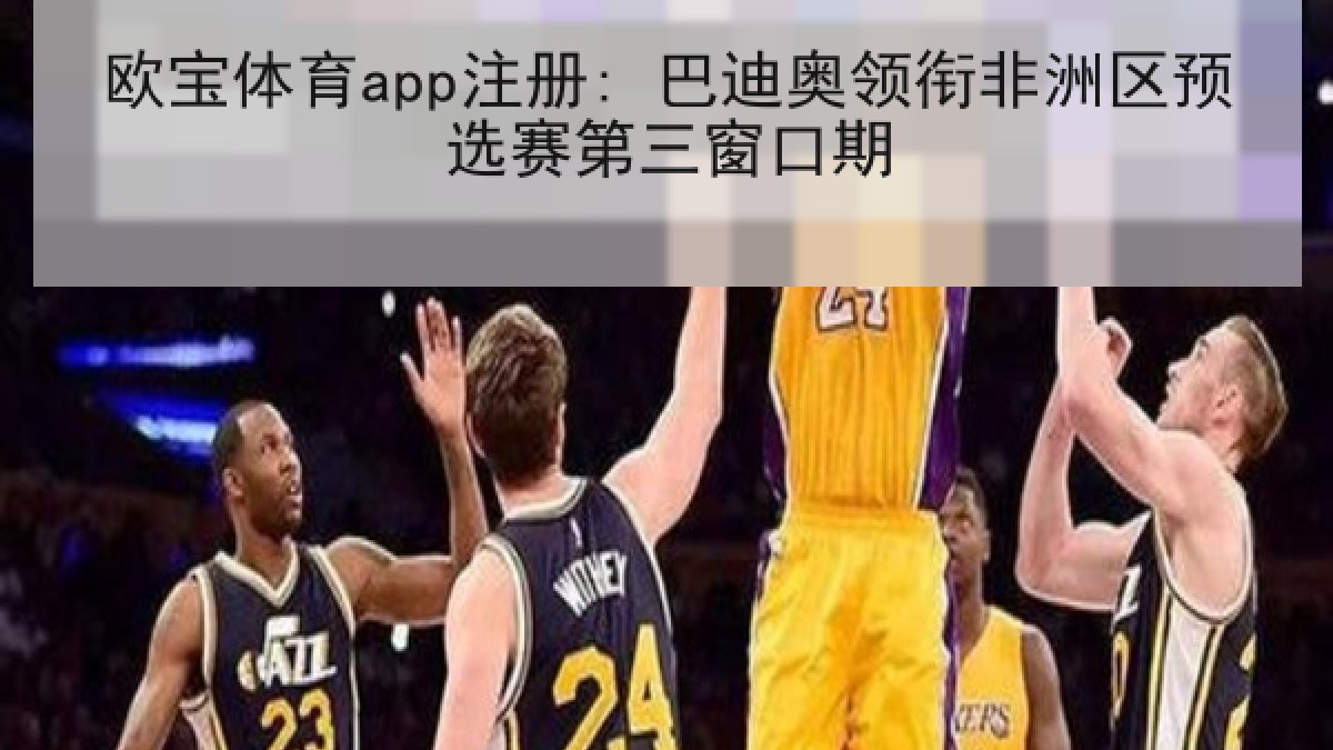 欧宝体育app注册: 巴迪奥领衔非洲区预选赛第三窗口期