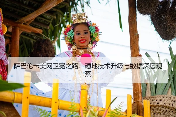 萨巴伦卡美网卫冕之路：硬地技术升级与数据深度观察