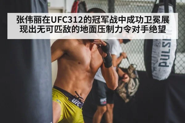 张伟丽在UFC312的冠军战中成功卫冕展现出无可匹敌的地面压制力令对手绝望