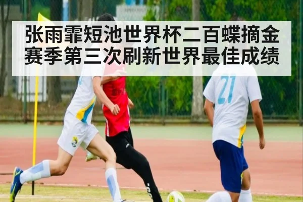 张雨霏短池世界杯二百蝶摘金赛季第三次刷新世界最佳成绩